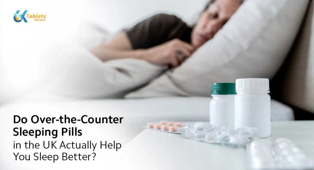 Do Over-the-Counter Sleeping Pills in the UK Actually Help You Sleep Better?