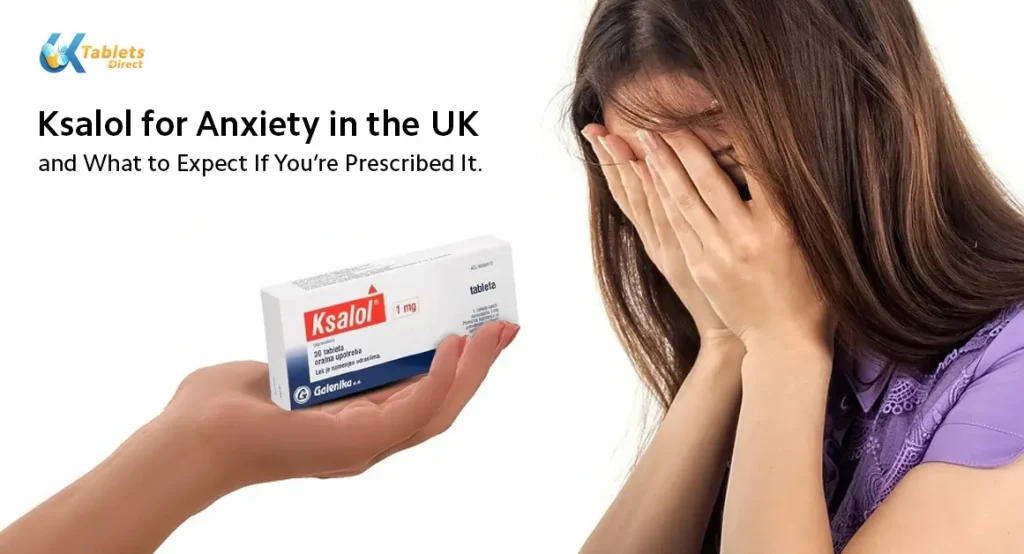 Ksalol for Anxiety in the UK and What to Expect If You’re Prescribed It